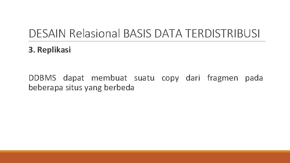 DESAIN Relasional BASIS DATA TERDISTRIBUSI 3. Replikasi DDBMS dapat membuat suatu copy dari fragmen