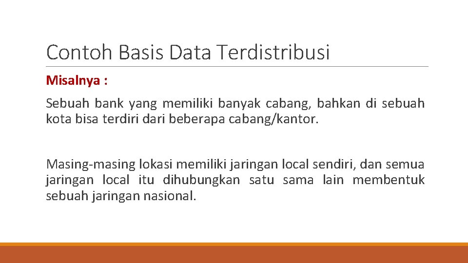 Contoh Basis Data Terdistribusi Misalnya : Sebuah bank yang memiliki banyak cabang, bahkan di
