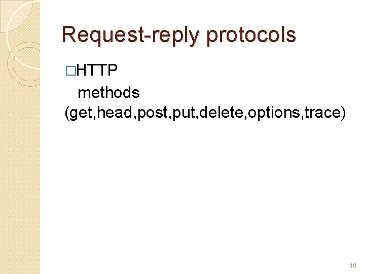 Request-reply protocols �HTTP methods (get, head, post, put, delete, options, trace) 10 Request-reply protocols �HTTP methods (get, head, post, put, delete, options, trace) 10