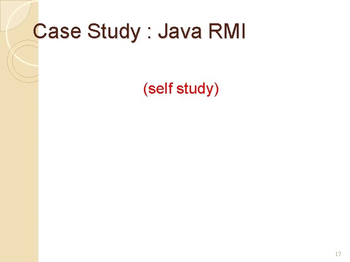Case Study : Java RMI (self study) 17 Case Study : Java RMI (self study) 17