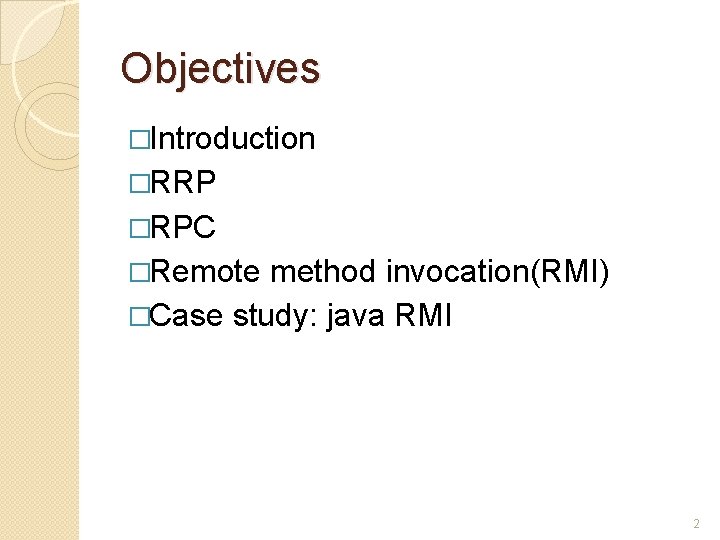Objectives �Introduction �RRP �RPC �Remote method invocation(RMI) �Case study: java RMI 2 Objectives �Introduction �RRP �RPC �Remote method invocation(RMI) �Case study: java RMI 2