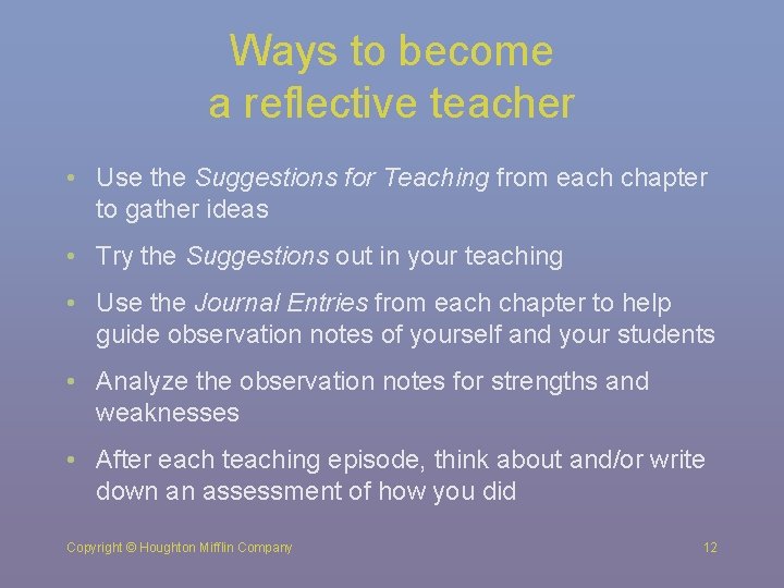 Ways to become a reflective teacher • Use the Suggestions for Teaching from each