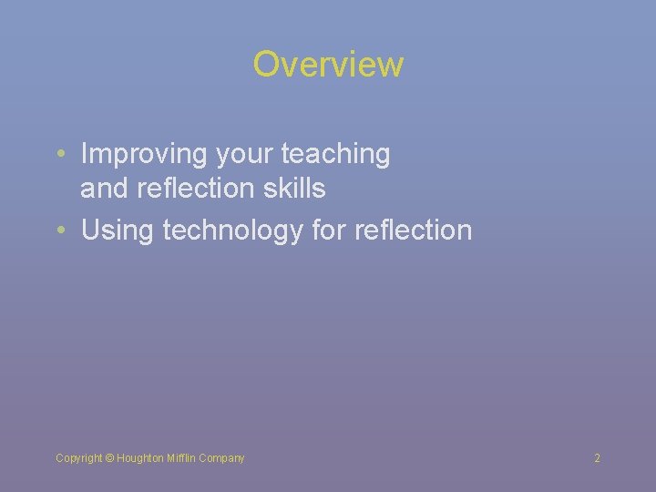 Overview • Improving your teaching and reflection skills • Using technology for reflection Copyright
