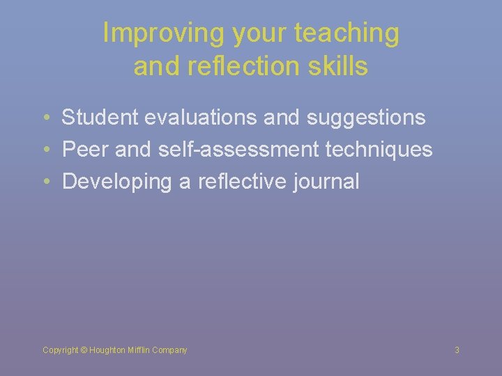 Improving your teaching and reflection skills • Student evaluations and suggestions • Peer and