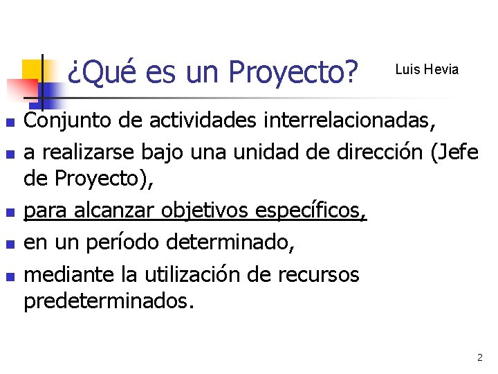 ¿Qué es un Proyecto? n n n Luis Hevia Conjunto de actividades interrelacionadas, a