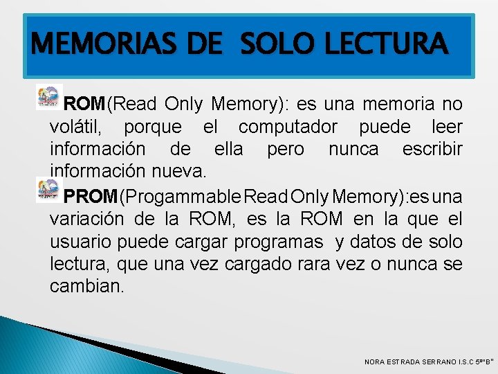 MEMORIAS DE SOLO LECTURA ROM(Read Only Memory): es una memoria no volátil, porque el