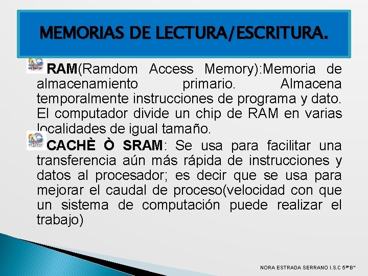 MEMORIAS DE LECTURA/ESCRITURA. RAM(Ramdom Access Memory): Memoria de almacenamiento primario. Almacena temporalmente instrucciones de