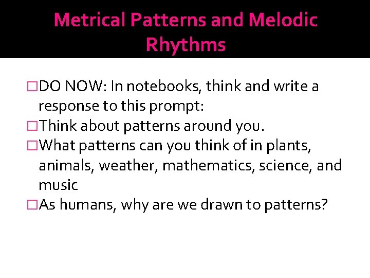 Metrical Patterns and Melodic Rhythms �DO NOW: In notebooks, think and write a response