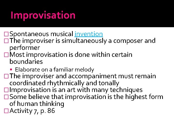 Improvisation �Spontaneous musical invention �The improviser is simultaneously a composer and performer �Most improvisation