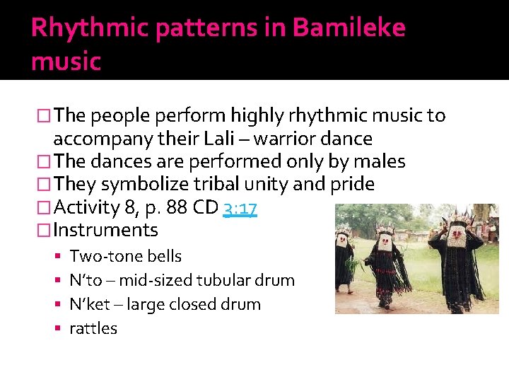 Rhythmic patterns in Bamileke music �The people perform highly rhythmic music to accompany their