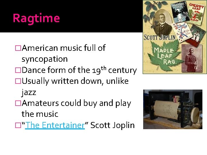 Ragtime �American music full of syncopation �Dance form of the 19 th century �Usually