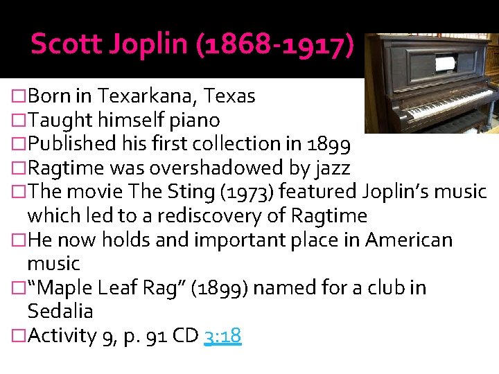 Scott Joplin (1868 -1917) �Born in Texarkana, Texas �Taught himself piano �Published his first
