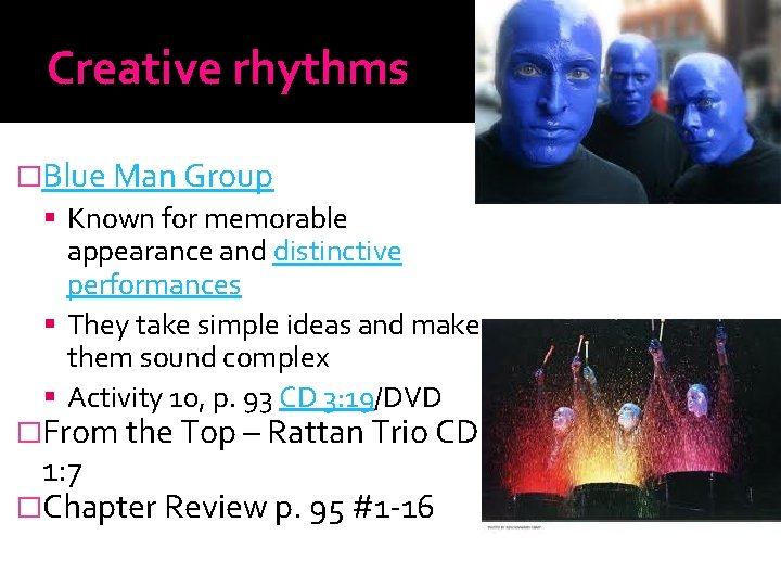 Creative rhythms �Blue Man Group Known for memorable appearance and distinctive performances They take