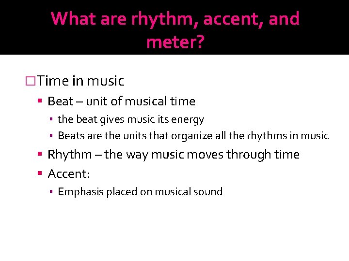 What are rhythm, accent, and meter? �Time in music Beat – unit of musical
