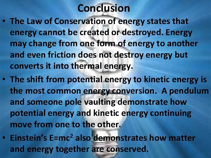 Conclusion • The Law of Conservation of energy states that energy cannot be created