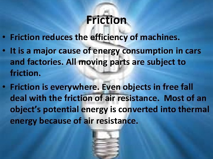Friction • Friction reduces the efficiency of machines. • It is a major cause