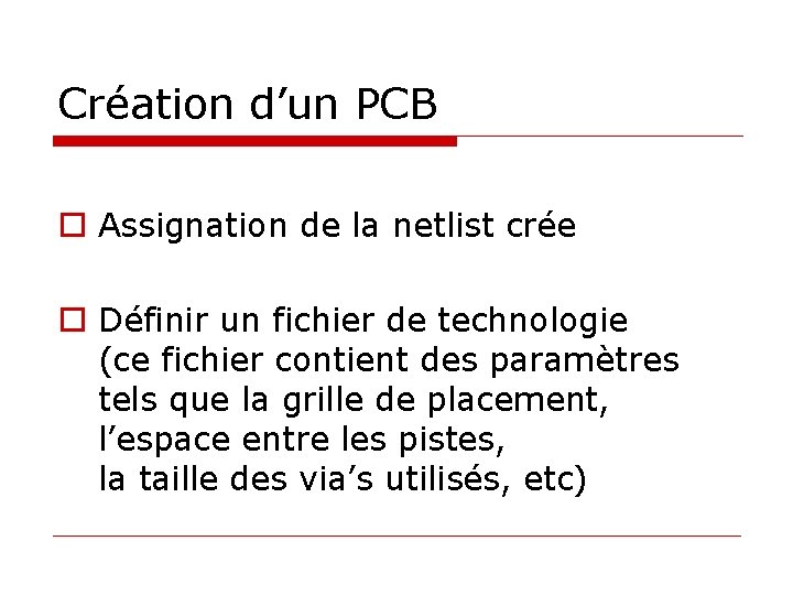Création d’un PCB o Assignation de la netlist crée o Définir un fichier de
