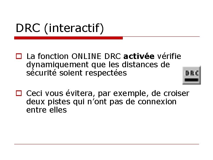DRC (interactif) o La fonction ONLINE DRC activée vérifie dynamiquement que les distances de