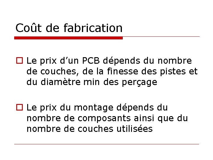 Coût de fabrication o Le prix d’un PCB dépends du nombre de couches, de