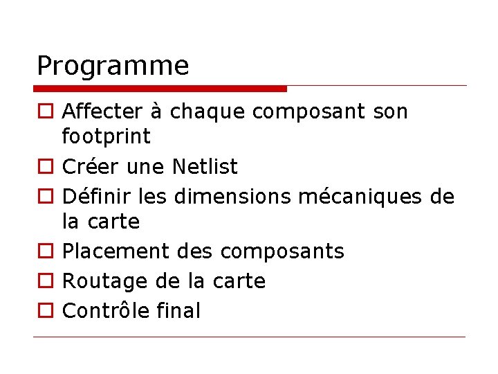 Programme o Affecter à chaque composant son footprint o Créer une Netlist o Définir