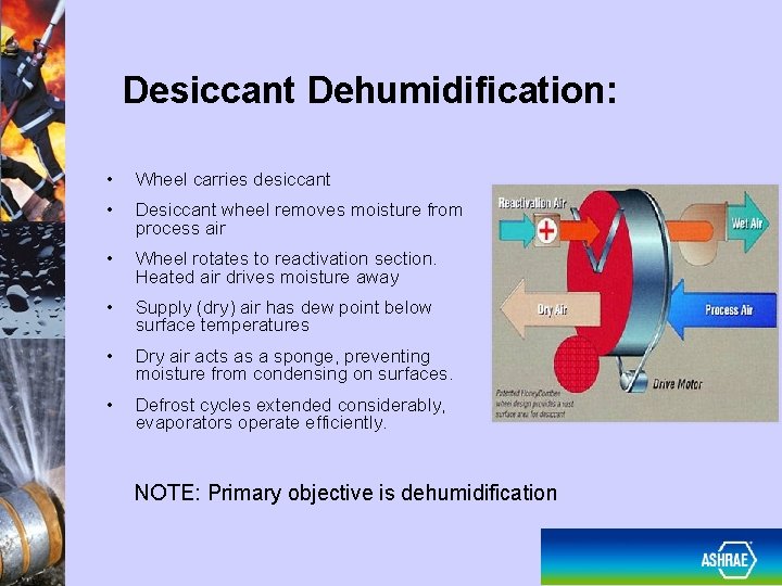 Desiccant Dehumidification: • Wheel carries desiccant • Desiccant wheel removes moisture from process air