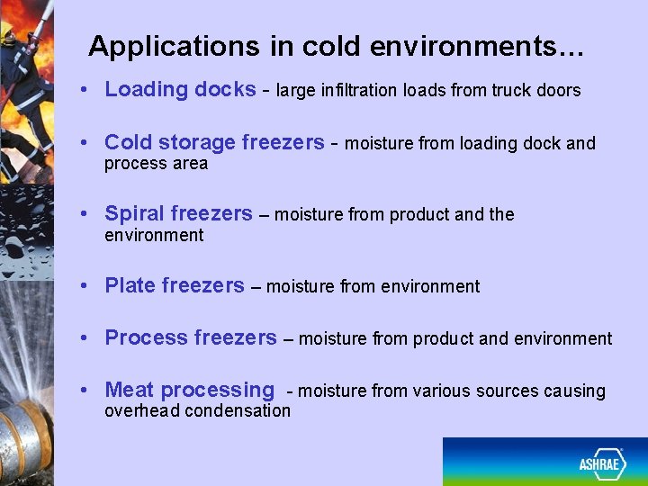 Applications in cold environments… • Loading docks - large infiltration loads from truck doors