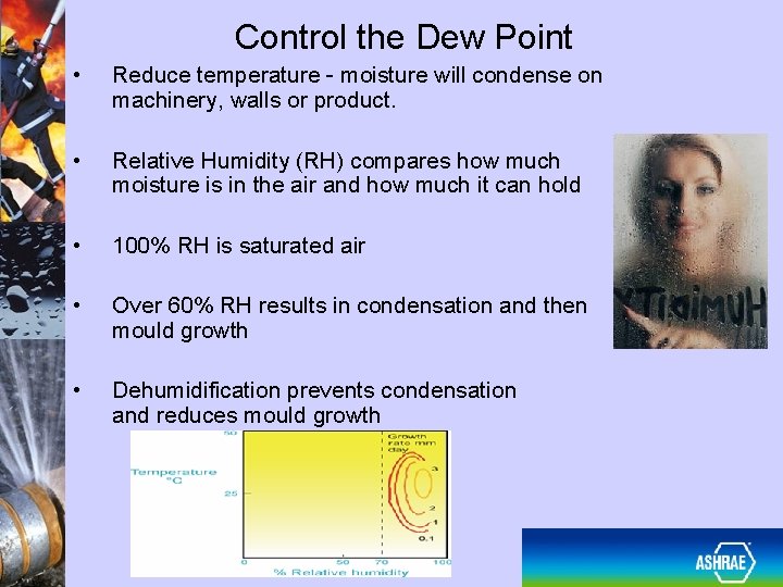 Control the Dew Point • Reduce temperature - moisture will condense on machinery, walls