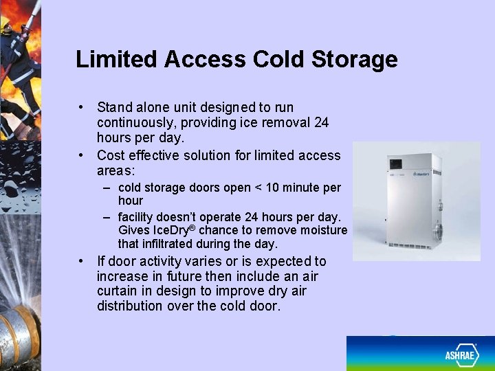 Limited Access Cold Storage • Stand alone unit designed to run continuously, providing ice