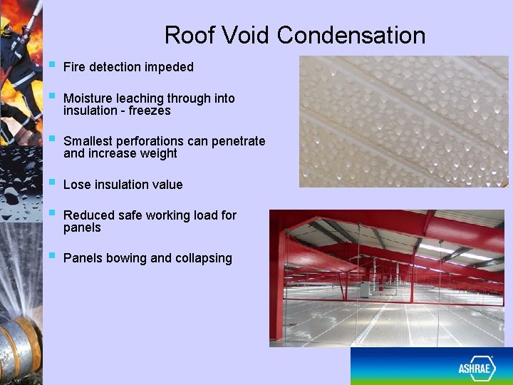 Roof Void Condensation § Fire detection impeded § Moisture leaching through into insulation -