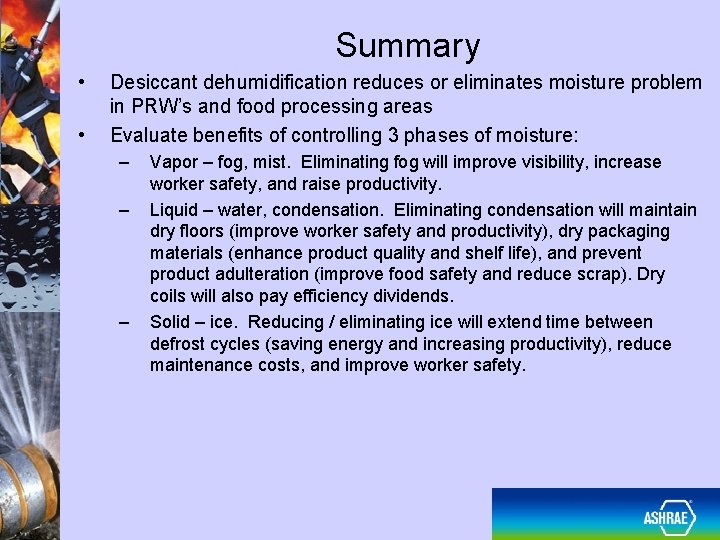 Summary • • Desiccant dehumidification reduces or eliminates moisture problem in PRW’s and food