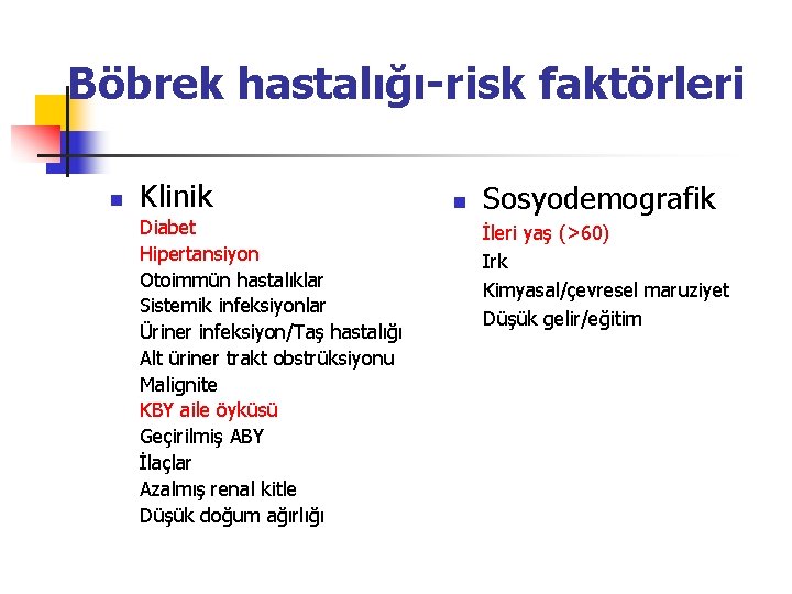 Böbrek hastalığı-risk faktörleri n Klinik Diabet Hipertansiyon Otoimmün hastalıklar Sistemik infeksiyonlar Üriner infeksiyon/Taş hastalığı