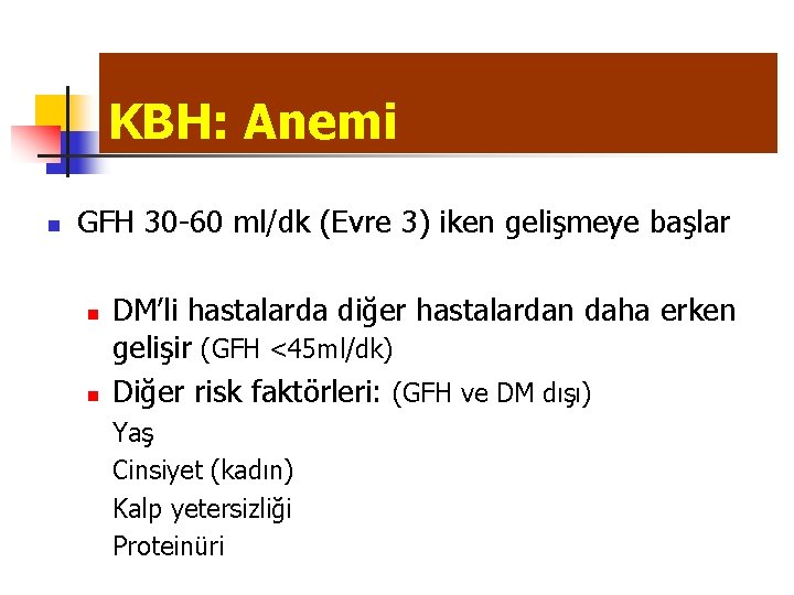 KBH: Anemi n GFH 30 -60 ml/dk (Evre 3) iken gelişmeye başlar n n