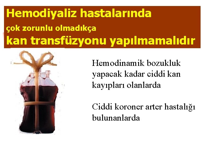 Hemodiyaliz hastalarında çok zorunlu olmadıkça kan transfüzyonu yapılmamalıdır Hemodinamik bozukluk yapacak kadar ciddi kan