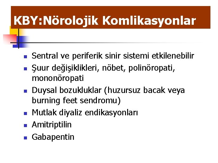 KBY: Nörolojik Komlikasyonlar n n n Sentral ve periferik sinir sistemi etkilenebilir Şuur değişiklikleri,