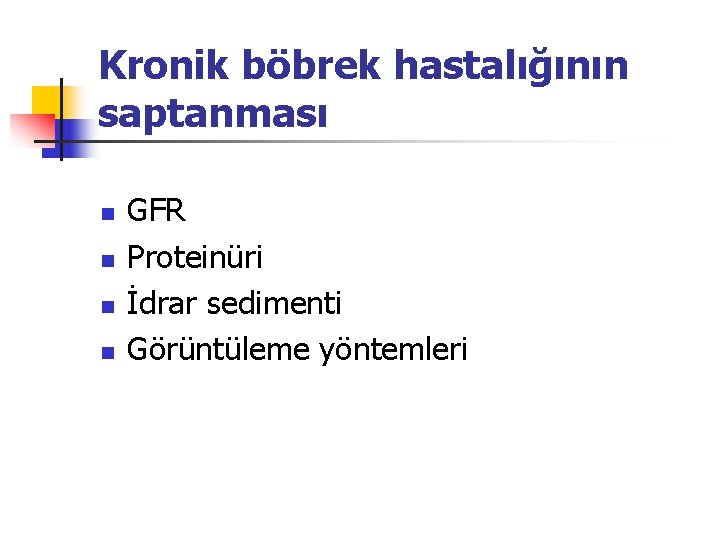 Kronik böbrek hastalığının saptanması n n GFR Proteinüri İdrar sedimenti Görüntüleme yöntemleri 