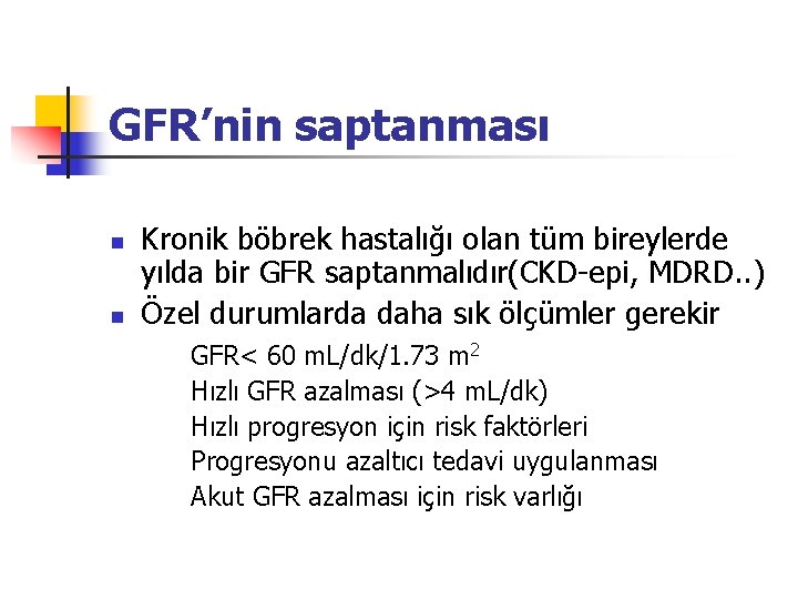 GFR’nin saptanması n n Kronik böbrek hastalığı olan tüm bireylerde yılda bir GFR saptanmalıdır(CKD-epi,