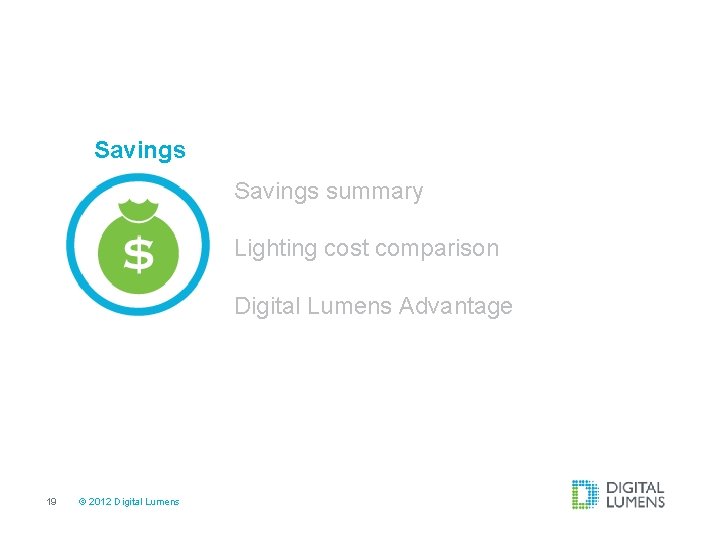 Savings summary Lighting cost comparison Digital Lumens Advantage 19 © 2012 Digital Lumens 