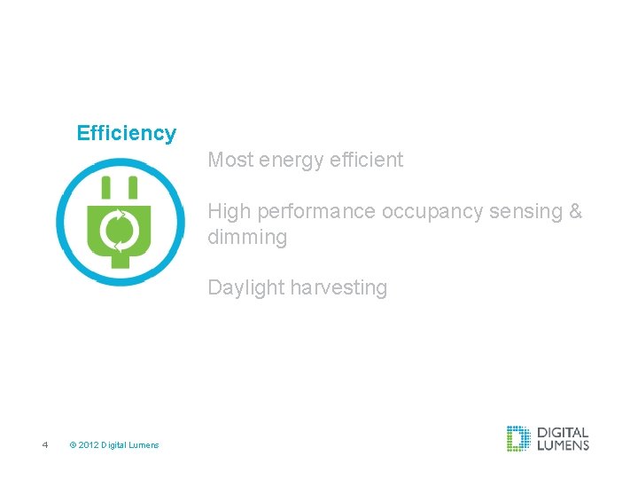 Efficiency Most energy efficient High performance occupancy sensing & dimming Daylight harvesting 4 ©