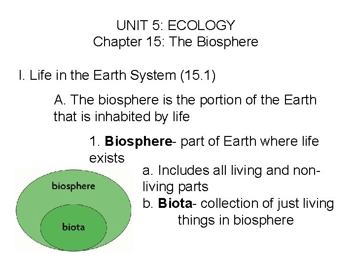 UNIT 5: ECOLOGY Chapter 15: The Biosphere I. Life in the Earth System (15.