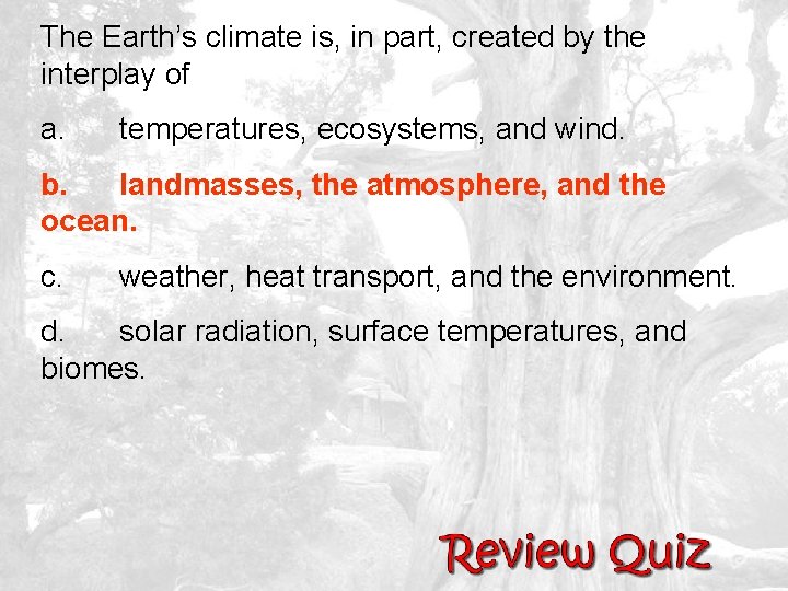 The Earth’s climate is, in part, created by the interplay of a. temperatures, ecosystems,