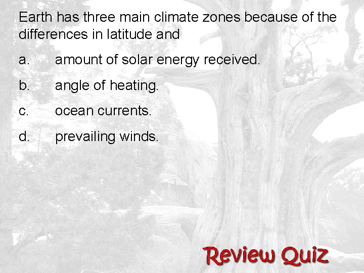 Earth has three main climate zones because of the differences in latitude and a.