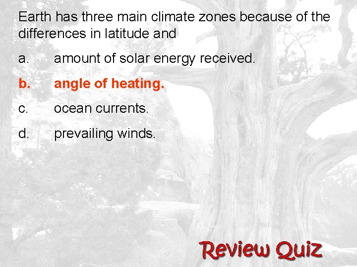 Earth has three main climate zones because of the differences in latitude and a.