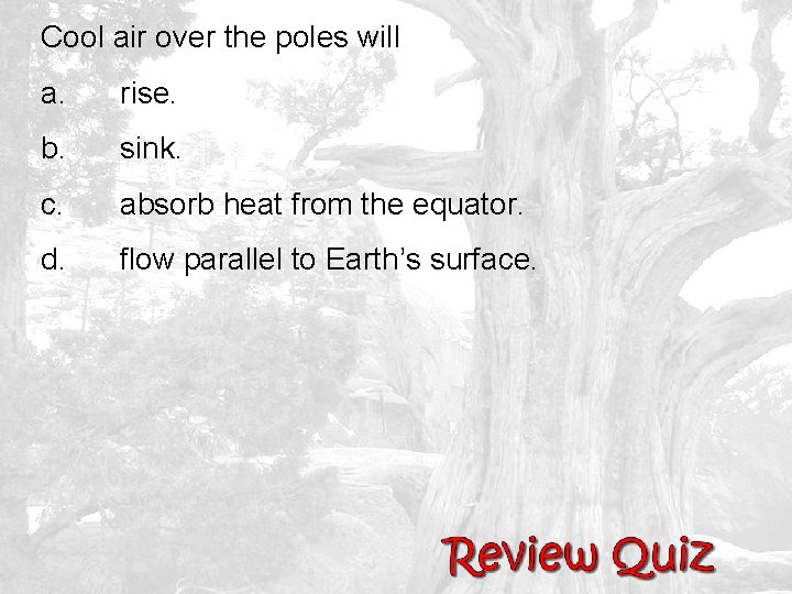 Cool air over the poles will a. rise. b. sink. c. absorb heat from