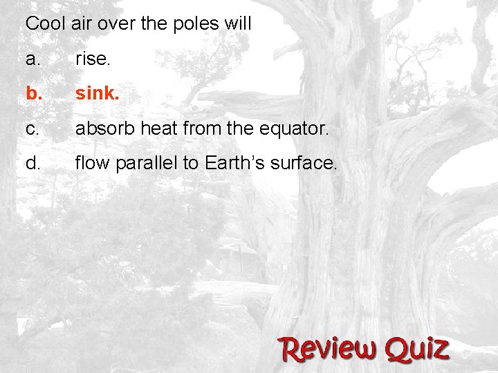 Cool air over the poles will a. rise. b. sink. c. absorb heat from
