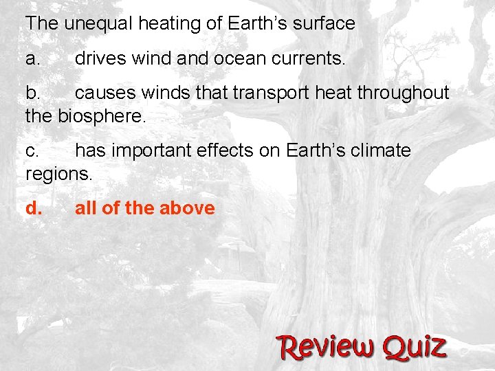 The unequal heating of Earth’s surface a. drives wind and ocean currents. b. causes