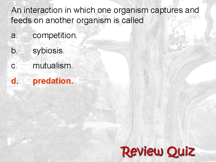 An interaction in which one organism captures and feeds on another organism is called