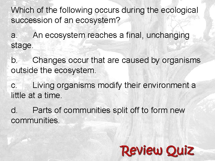 Which of the following occurs during the ecological succession of an ecosystem? a. An
