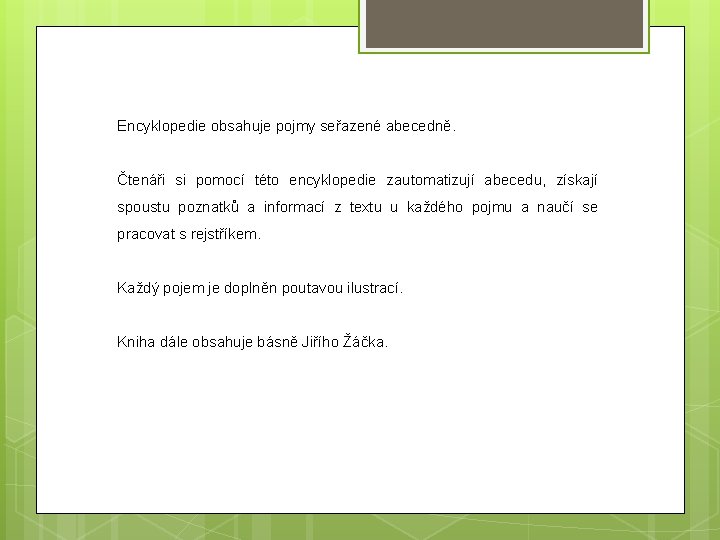 Encyklopedie obsahuje pojmy seřazené abecedně. Čtenáři si pomocí této encyklopedie zautomatizují abecedu, získají spoustu