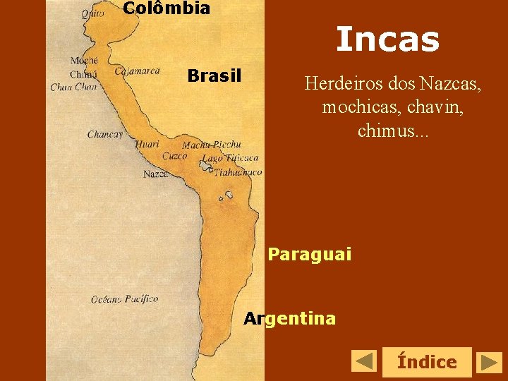 Colômbia Brasil Incas Herdeiros dos Nazcas, mochicas, chavin, chimus. . . Paraguai Argentina Índice