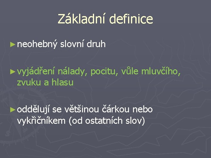 Základní definice ► neohebný slovní druh ► vyjádření nálady, pocitu, vůle mluvčího, zvuku a